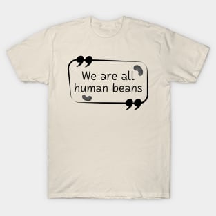 We Are All Human Beans And Together | Quote 2 T-Shirt